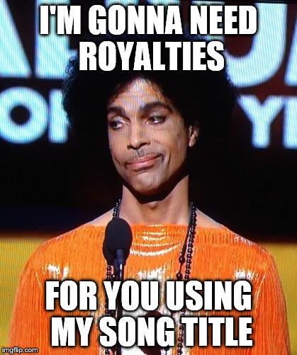 I'M GONNA NEED ROYALTIES FOR YOU USING MY SONG TITLE | made w/ Imgflip meme maker