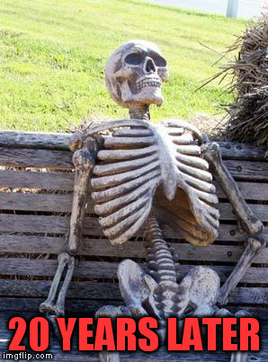 Waiting Skeleton Meme | 20 YEARS LATER | image tagged in memes,waiting skeleton | made w/ Imgflip meme maker