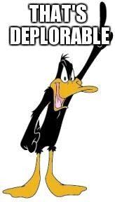 Daffy Duck | THAT'S DEPLORABLE | image tagged in daffy duck | made w/ Imgflip meme maker