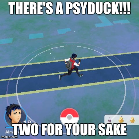 PokemonGO Steal Yo | THERE'S A PSYDUCK!!! TWO FOR YOUR SAKE | image tagged in pokemongo steal yo | made w/ Imgflip meme maker