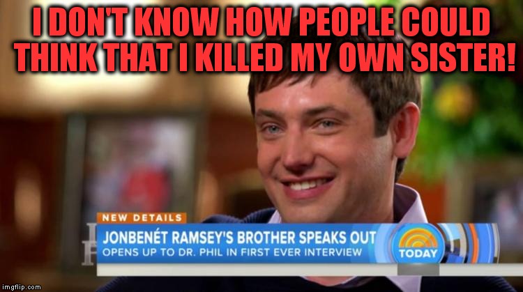 This guy looks like he could be a villain in any DC or Marvel movie! | I DON'T KNOW HOW PEOPLE COULD THINK THAT I KILLED MY OWN SISTER! | image tagged in burke ramsey | made w/ Imgflip meme maker