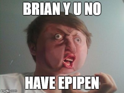 Y u no be a real boy?  | BRIAN Y U NO HAVE EPIPEN | image tagged in y u no be a real boy | made w/ Imgflip meme maker