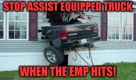 STOP ASSIST EQUIPPED TRUCK WHEN THE EMP HITS! | made w/ Imgflip meme maker