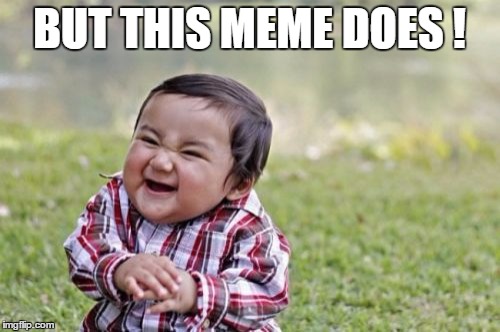 Evil Toddler Meme | BUT THIS MEME DOES ! | image tagged in memes,evil toddler | made w/ Imgflip meme maker