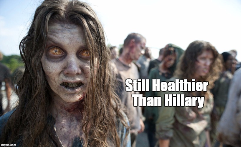 TWD is still healthier than Hillary | Still Healthier Than Hillary | image tagged in twd,hillary clinton,health,zombie | made w/ Imgflip meme maker