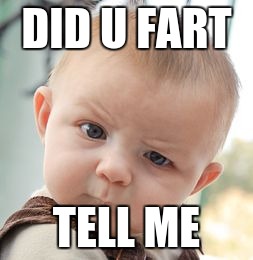 Skeptical Baby | DID U FART; TELL ME | image tagged in memes,skeptical baby | made w/ Imgflip meme maker