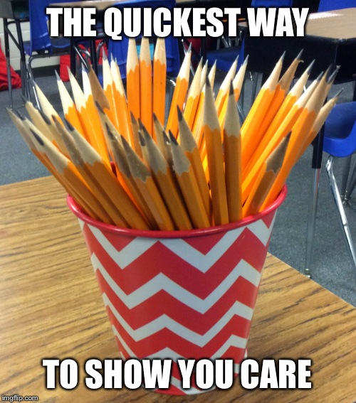 THE QUICKEST WAY; TO SHOW YOU CARE | image tagged in teacher meme | made w/ Imgflip meme maker
