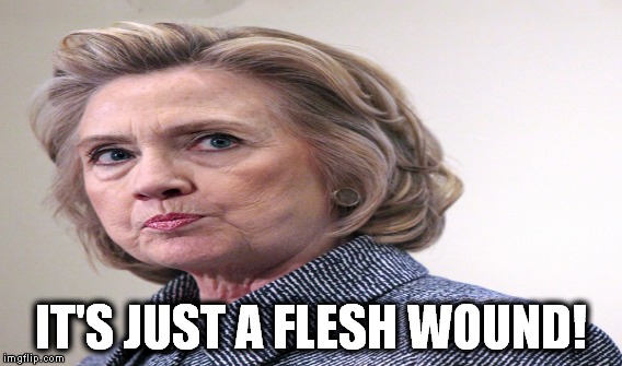 I've had worse! | IT'S JUST A FLESH WOUND! | image tagged in hillary,monty python and the holy grail,monty python black knight,pnuemonia | made w/ Imgflip meme maker