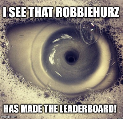 I SEE THAT ROBBIEHURZ HAS MADE THE LEADERBOARD! | made w/ Imgflip meme maker
