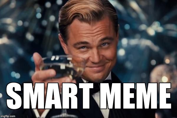Leonardo Dicaprio Cheers Meme | SMART MEME | image tagged in memes,leonardo dicaprio cheers | made w/ Imgflip meme maker