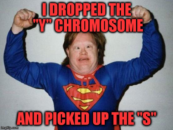 How I feel about Juice Heads at the GYM. | I DROPPED THE "Y" CHROMOSOME; AND PICKED UP THE "S" | image tagged in retard superman,full retard,gymlife,gym,get out | made w/ Imgflip meme maker