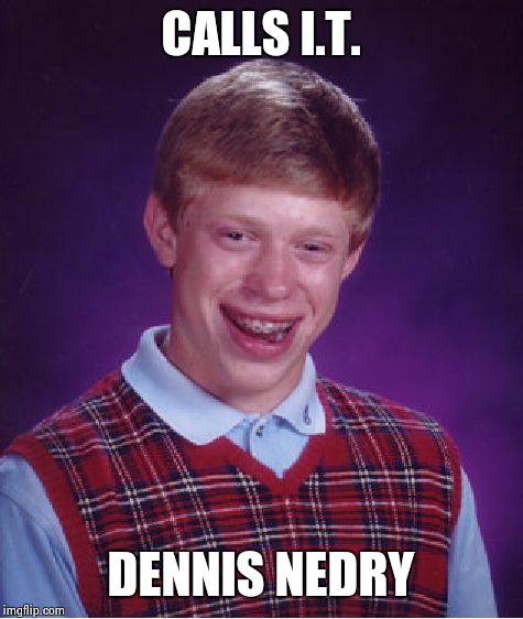 Bad Luck Brian Meme | CALLS I.T. DENNIS NEDRY | image tagged in memes,bad luck brian | made w/ Imgflip meme maker