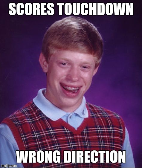 Bad Luck Brian | SCORES TOUCHDOWN; WRONG DIRECTION | image tagged in memes,bad luck brian | made w/ Imgflip meme maker
