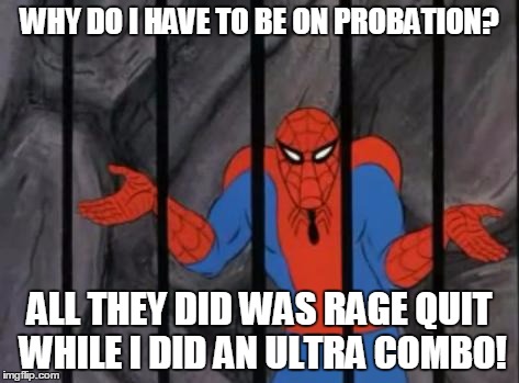 spiderman jail | WHY DO I HAVE TO BE ON PROBATION? ALL THEY DID WAS RAGE QUIT WHILE I DID AN ULTRA COMBO! | image tagged in spiderman jail | made w/ Imgflip meme maker