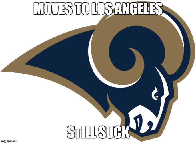 LA Rams suck | MOVES TO LOS ANGELES; STILL SUCK | image tagged in rams,nfl memes,nfl football | made w/ Imgflip meme maker