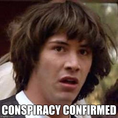 Conspiracy Keanu Meme | CONSPIRACY CONFIRMED | image tagged in memes,conspiracy keanu | made w/ Imgflip meme maker