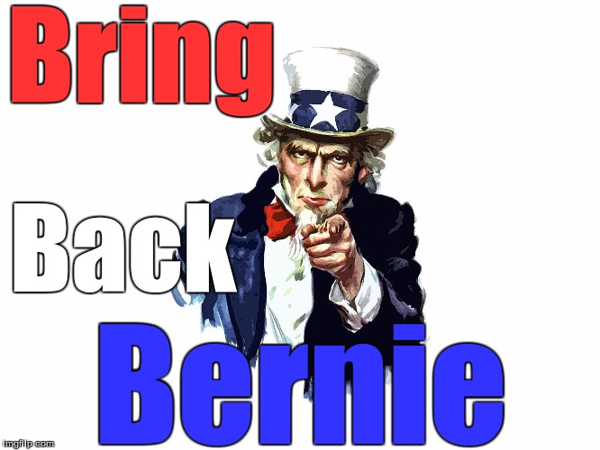 UNCLE SAM | Bring; Back; Bernie | image tagged in uncle sam | made w/ Imgflip meme maker