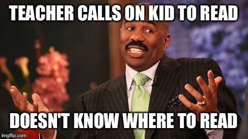 TEACHER CALLS ON KID TO READ; DOESN'T KNOW WHERE TO READ | image tagged in memes,steve harvey | made w/ Imgflip meme maker
