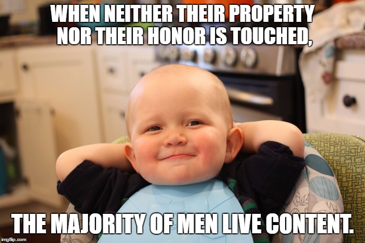 Baby Boss Relaxed Smug Content | WHEN NEITHER THEIR PROPERTY NOR THEIR HONOR IS TOUCHED, THE MAJORITY OF MEN LIVE CONTENT. | image tagged in baby boss relaxed smug content | made w/ Imgflip meme maker