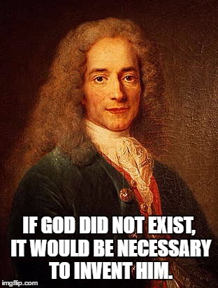 Voltaire | IF GOD DID NOT EXIST, IT WOULD BE NECESSARY TO INVENT HIM. | image tagged in voltaire | made w/ Imgflip meme maker
