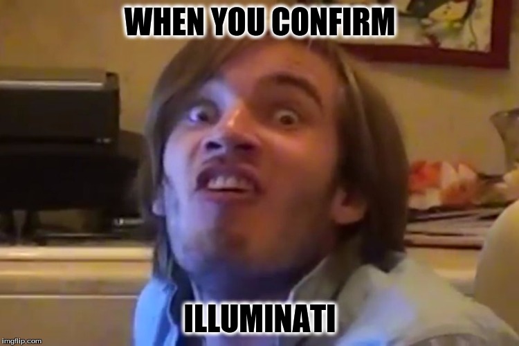 Illuminati Confirmed | WHEN YOU CONFIRM; ILLUMINATI | image tagged in illuminati | made w/ Imgflip meme maker