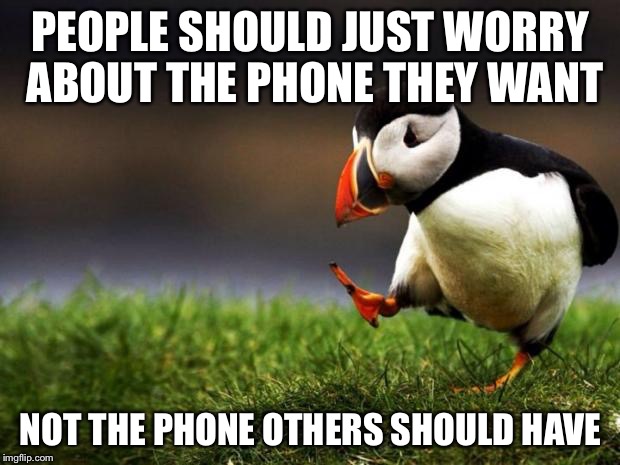 Unpopular Opinion Puffin Meme | PEOPLE SHOULD JUST WORRY ABOUT THE PHONE THEY WANT; NOT THE PHONE OTHERS SHOULD HAVE | image tagged in memes,unpopular opinion puffin | made w/ Imgflip meme maker