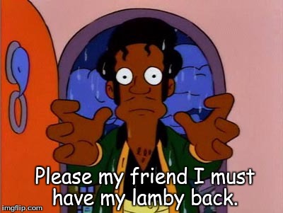 apu loves his lamb | Please my friend I must have my lamby back. | image tagged in sheep | made w/ Imgflip meme maker