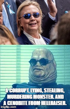 Hillary cenobite | A CORRUPT, LYING, STEALING, MURDERING MONSTER. AND A CENOBITE FROM HELLRAISER. | image tagged in hillary clinton 2016 | made w/ Imgflip meme maker