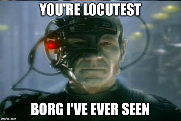 YOU'RE LOCUTEST BORG I'VE EVER SEEN | made w/ Imgflip meme maker