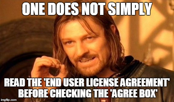One Does Not Simply | ONE DOES NOT SIMPLY; READ THE 'END USER LICENSE AGREEMENT' BEFORE CHECKING THE 'AGREE BOX' | image tagged in memes,one does not simply | made w/ Imgflip meme maker