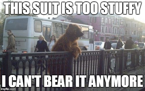 City Bear | THIS SUIT IS TOO STUFFY; I CAN'T BEAR IT ANYMORE | image tagged in memes,city bear | made w/ Imgflip meme maker