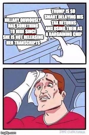 Two Buttons Meme | TRUMP IS SO SMART DELAYING HIS TAX RETURNS AND USING THEM AS A BARGAINING CHIP; HILLARY OBVIOUSLY HAS SOMETHING TO HIDE SINCE SHE IS NOT RELEASING HER TRANSCRIPTS | image tagged in two buttons,EnoughTrumpSpam | made w/ Imgflip meme maker