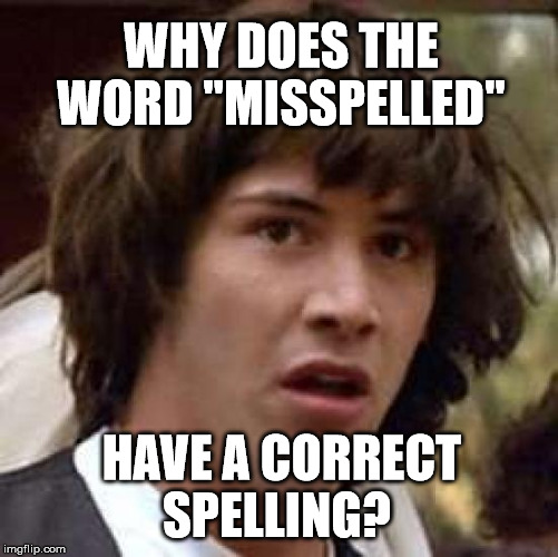 Conspiracy Keanu Meme | WHY DOES THE WORD "MISSPELLED"; HAVE A CORRECT SPELLING? | image tagged in memes,conspiracy keanu | made w/ Imgflip meme maker