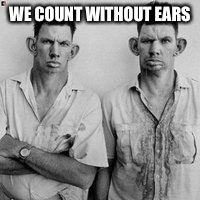 WE COUNT WITHOUT EARS | made w/ Imgflip meme maker