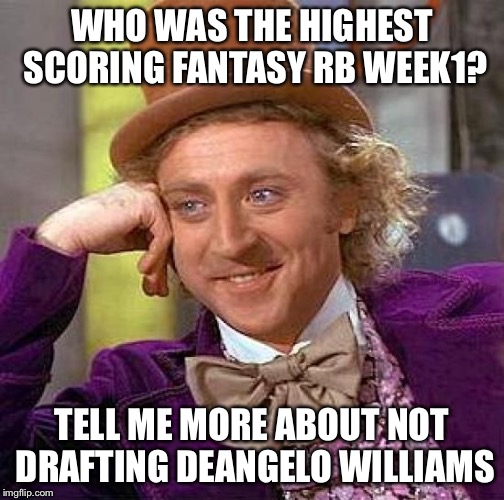 Creepy Condescending Wonka | WHO WAS THE HIGHEST SCORING FANTASY RB WEEK1? TELL ME MORE ABOUT NOT DRAFTING DEANGELO WILLIAMS | image tagged in memes,creepy condescending wonka | made w/ Imgflip meme maker
