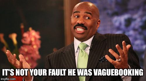 Steve Harvey Meme | IT'S NOT YOUR FAULT HE WAS VAGUEBOOKING | image tagged in memes,steve harvey | made w/ Imgflip meme maker