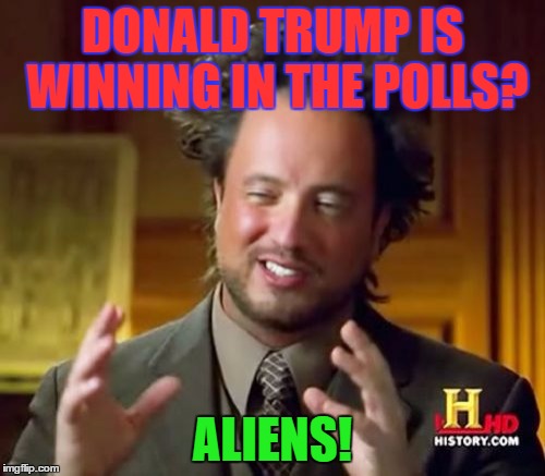 Ancient Aliens | DONALD TRUMP IS WINNING IN THE POLLS? ALIENS! | image tagged in memes,ancient aliens | made w/ Imgflip meme maker