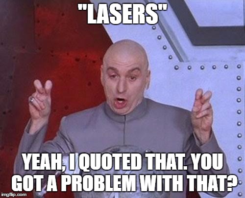 Dr Evil Laser | "LASERS"; YEAH, I QUOTED THAT. YOU GOT A PROBLEM WITH THAT? | image tagged in memes,dr evil laser | made w/ Imgflip meme maker