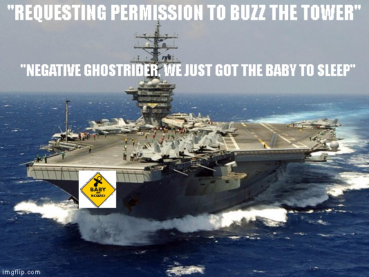Negative Ghostrider | "REQUESTING PERMISSION TO BUZZ THE TOWER"; "NEGATIVE GHOSTRIDER, WE JUST GOT THE BABY TO SLEEP" | image tagged in us navy | made w/ Imgflip meme maker