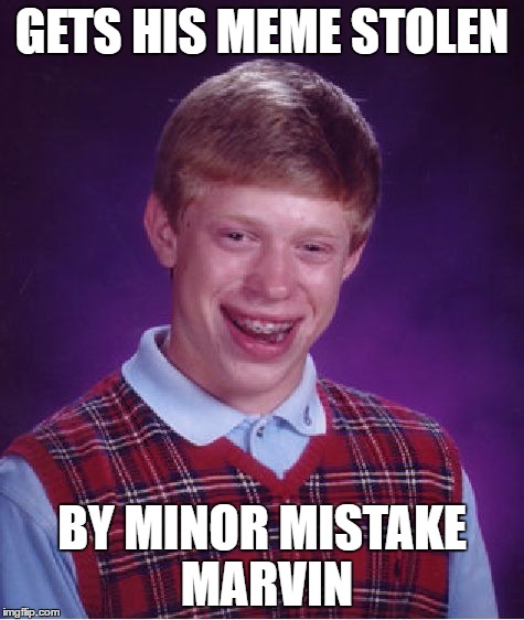 Bad Luck Brian Meme | GETS HIS MEME STOLEN BY MINOR MISTAKE MARVIN | image tagged in memes,bad luck brian | made w/ Imgflip meme maker
