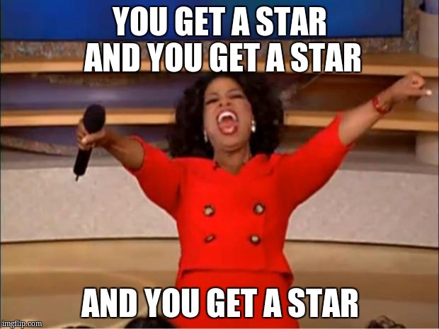 Oprah You Get A Meme | YOU GET A STAR AND YOU GET A STAR AND YOU GET A STAR | image tagged in memes,oprah you get a | made w/ Imgflip meme maker