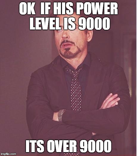 Face You Make Robert Downey Jr | OK  IF HIS POWER LEVEL IS 9000; ITS OVER 9000 | image tagged in memes,face you make robert downey jr | made w/ Imgflip meme maker