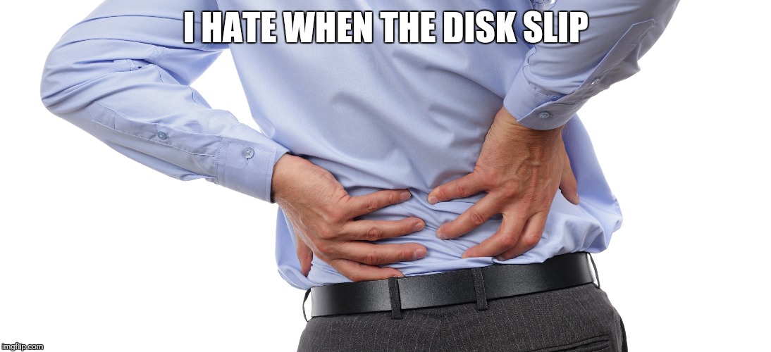 I HATE WHEN THE DISK SLIP | made w/ Imgflip meme maker