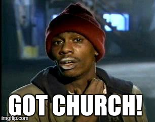 Y'all Got Any More Of That | GOT CHURCH! | image tagged in memes,yall got any more of | made w/ Imgflip meme maker