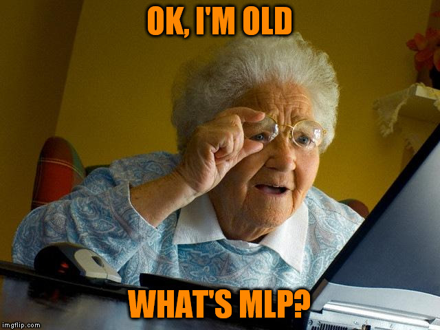 Grandma Finds The Internet Meme | OK, I'M OLD WHAT'S MLP? | image tagged in memes,grandma finds the internet | made w/ Imgflip meme maker