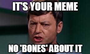 IT'S YOUR MEME NO 'BONES' ABOUT IT | made w/ Imgflip meme maker