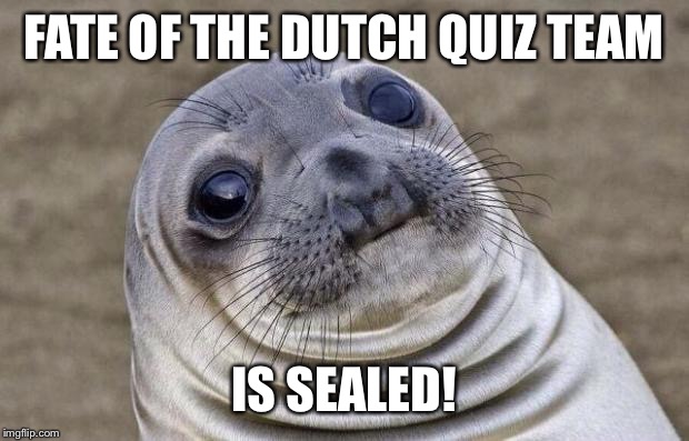Awkward Moment Sealion Meme | FATE OF THE DUTCH QUIZ TEAM; IS SEALED! | image tagged in memes,awkward moment sealion | made w/ Imgflip meme maker