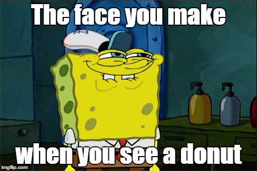 I prefer Powdered | The face you make; when you see a donut | image tagged in memes,dont you squidward | made w/ Imgflip meme maker