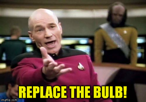 Picard Wtf Meme | REPLACE THE BULB! | image tagged in memes,picard wtf | made w/ Imgflip meme maker