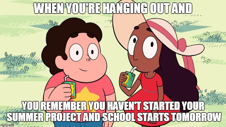 Back to school Meme | WHEN YOU'RE HANGING OUT AND; YOU REMEMBER YOU HAVEN'T STARTED YOUR SUMMER PROJECT AND SCHOOL STARTS TOMORROW | image tagged in summer | made w/ Imgflip meme maker